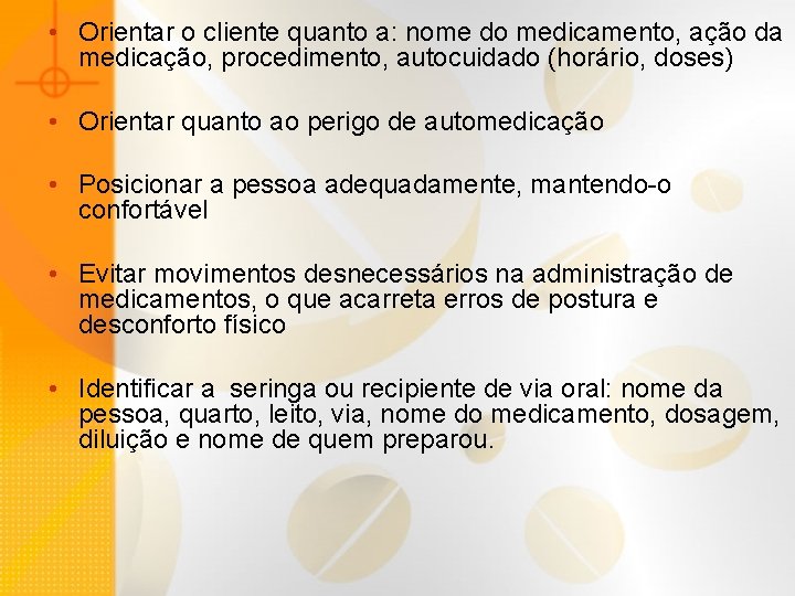  • Orientar o cliente quanto a: nome do medicamento, ação da medicação, procedimento,