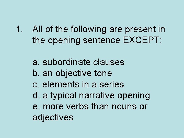 1. All of the following are present in the opening sentence EXCEPT: a. subordinate