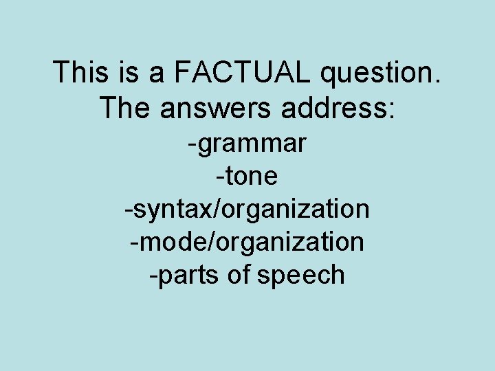 This is a FACTUAL question. The answers address: -grammar -tone -syntax/organization -mode/organization -parts of