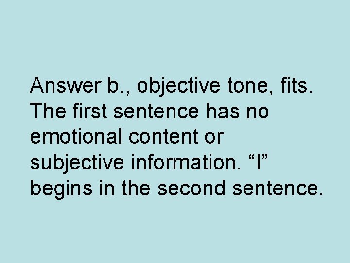 Answer b. , objective tone, fits. The first sentence has no emotional content or