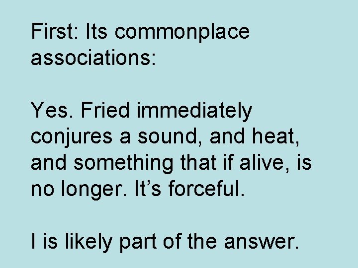 First: Its commonplace associations: Yes. Fried immediately conjures a sound, and heat, and something