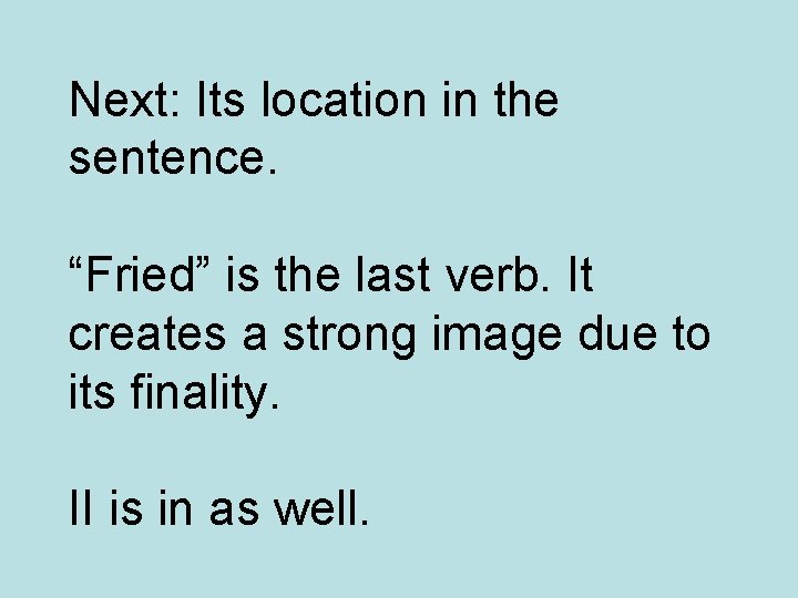 Next: Its location in the sentence. “Fried” is the last verb. It creates a