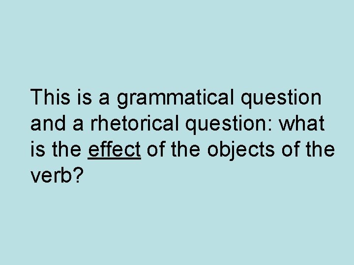 This is a grammatical question and a rhetorical question: what is the effect of