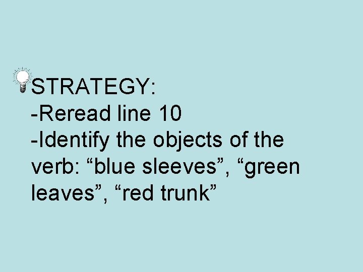 STRATEGY: -Reread line 10 -Identify the objects of the verb: “blue sleeves”, “green leaves”,