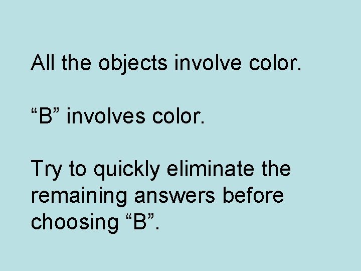 All the objects involve color. “B” involves color. Try to quickly eliminate the remaining