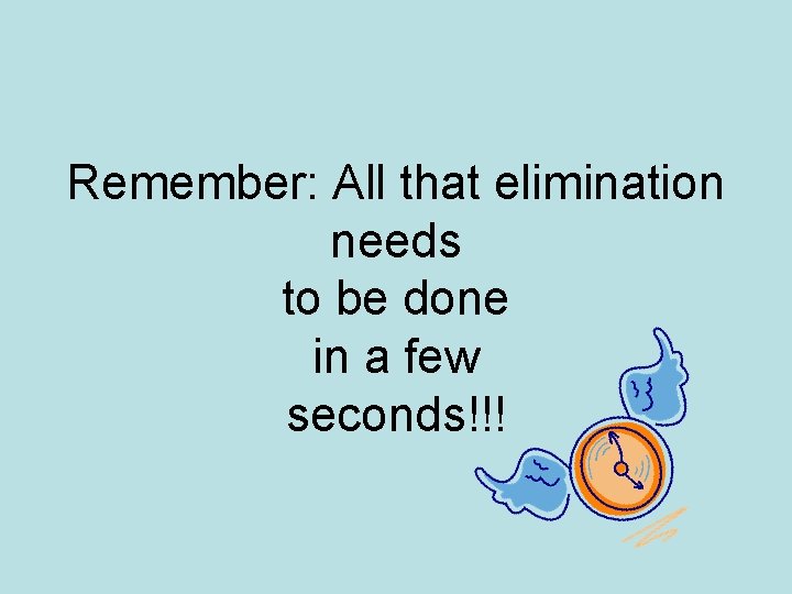 Remember: All that elimination needs to be done in a few seconds!!! 
