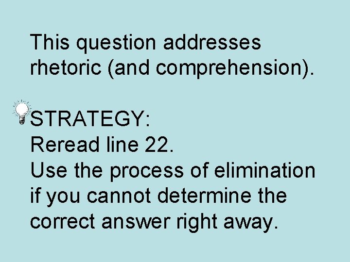 This question addresses rhetoric (and comprehension). STRATEGY: Reread line 22. Use the process of