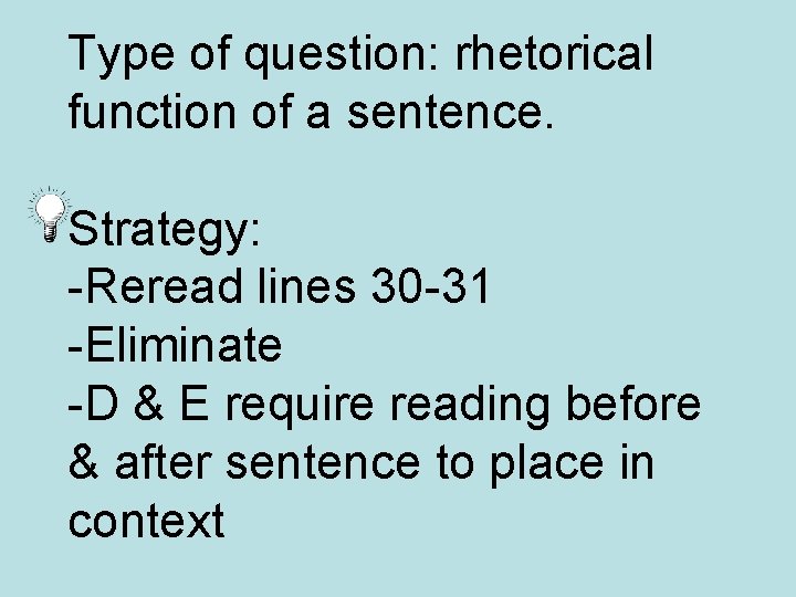 Type of question: rhetorical function of a sentence. Strategy: -Reread lines 30 -31 -Eliminate