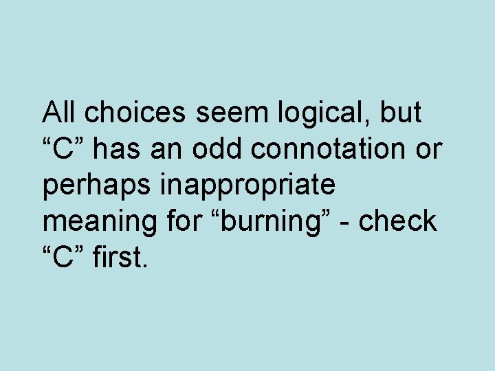 All choices seem logical, but “C” has an odd connotation or perhaps inappropriate meaning