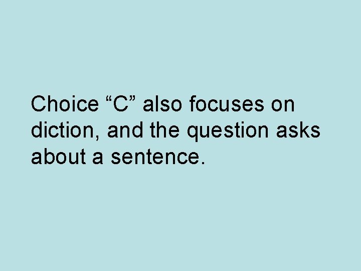 Choice “C” also focuses on diction, and the question asks about a sentence. 
