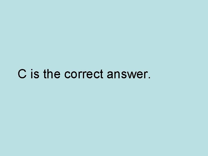 C is the correct answer. 