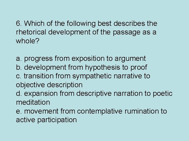 6. Which of the following best describes the rhetorical development of the passage as