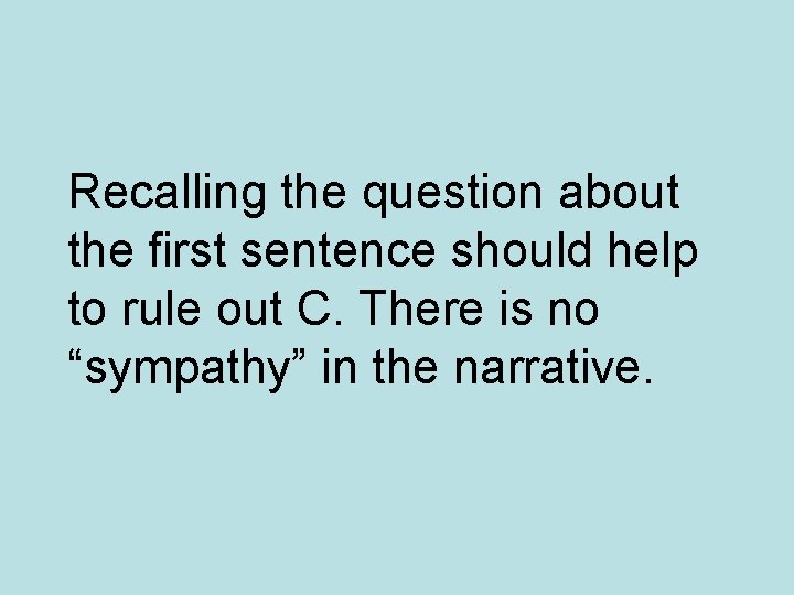 Recalling the question about the first sentence should help to rule out C. There