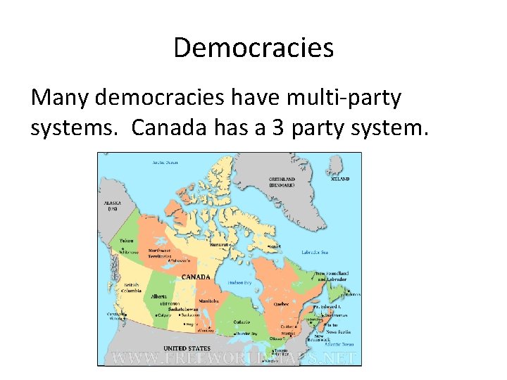 Democracies Many democracies have multi-party systems. Canada has a 3 party system. 