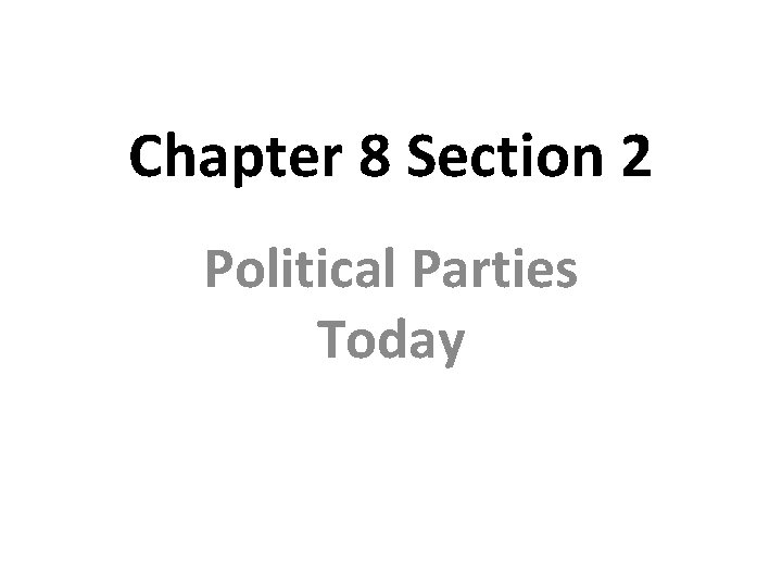 Chapter 8 Section 2 Political Parties Today 