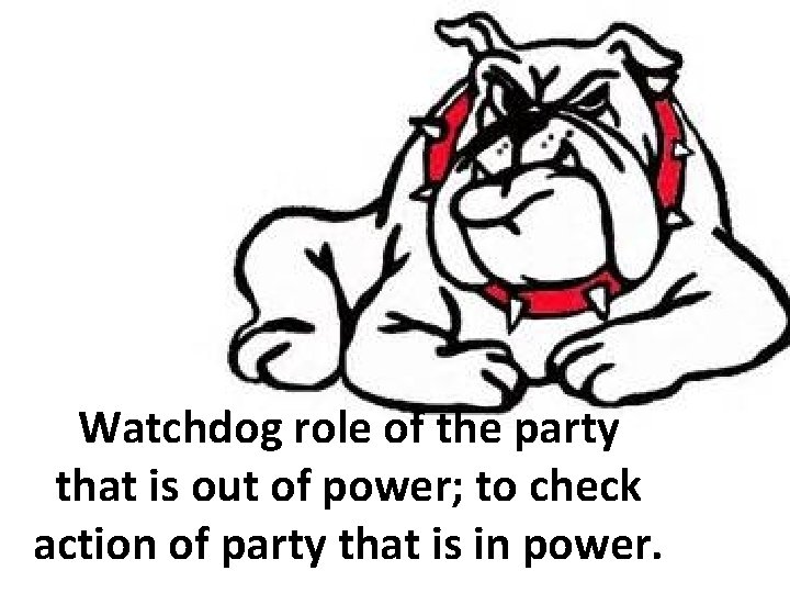 Watchdog role of the party that is out of power; to check action of