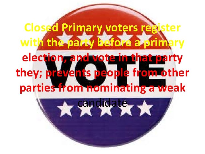 Closed Primary voters register with the party before a primary election, and vote in