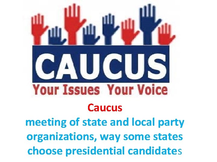 Caucus meeting of state and local party organizations, way some states choose presidential candidates