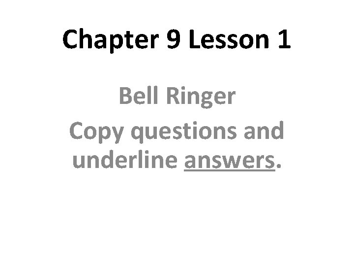 Chapter 9 Lesson 1 Bell Ringer Copy questions and underline answers. 