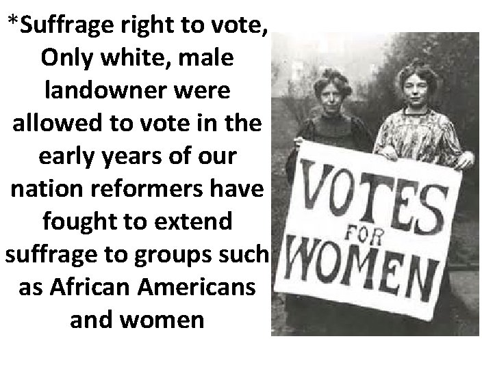 *Suffrage right to vote, Only white, male landowner were allowed to vote in the