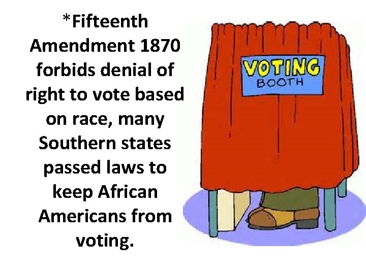 *Fifteenth Amendment 1870 forbids denial of right to vote based on race, many Southern