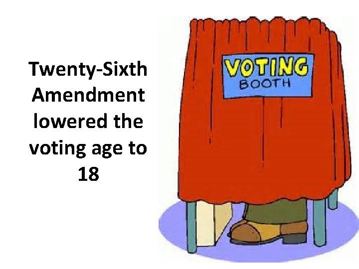 Twenty-Sixth Amendment lowered the voting age to 18 