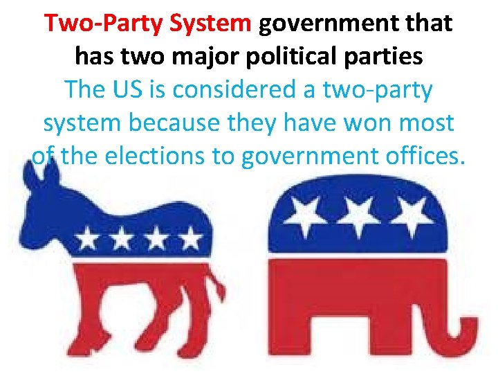 Two-Party System government that has two major political parties The US is considered a