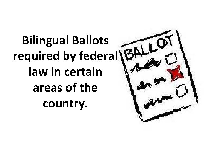 Bilingual Ballots required by federal law in certain areas of the country. 