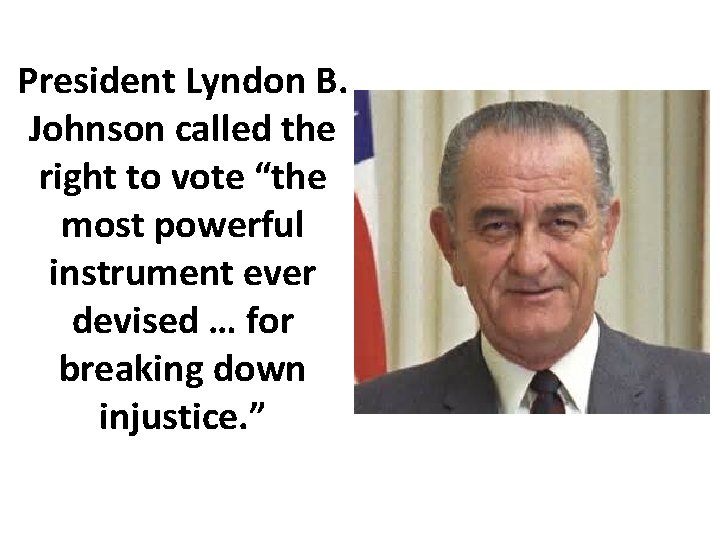 President Lyndon B. Johnson called the right to vote “the most powerful instrument ever