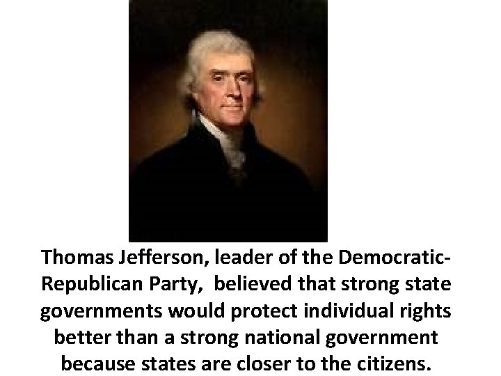 Thomas Jefferson, leader of the Democratic. Republican Party, believed that strong state governments would