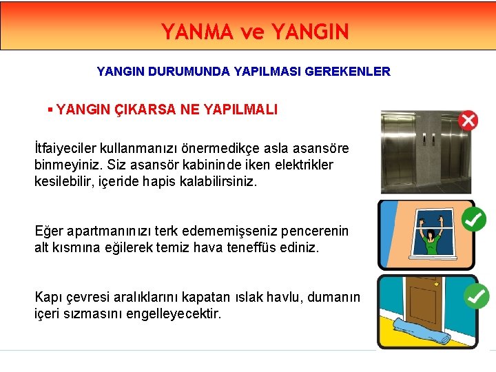 YANMA ve YANGIN DURUMUNDA YAPILMASI GEREKENLER § YANGIN ÇIKARSA NE YAPILMALI İtfaiyeciler kullanmanızı önermedikçe