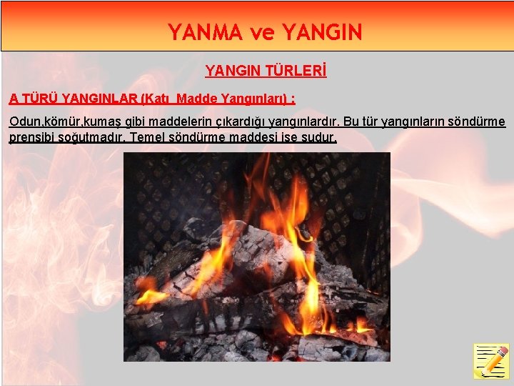 YANMA ve YANGIN TÜRLERİ A TÜRÜ YANGINLAR (Katı Madde Yangınları) : Odun, kömür, kumaş