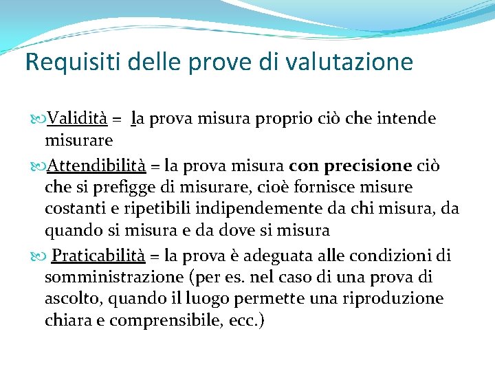 Requisiti delle prove di valutazione Validità = la prova misura proprio ciò che intende