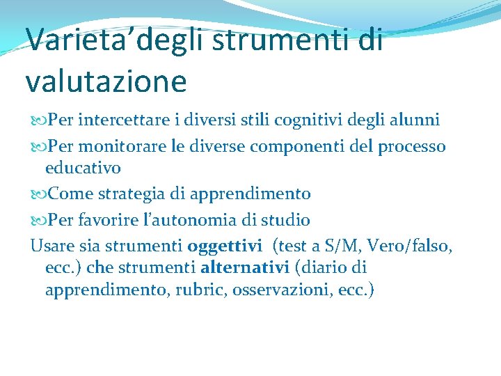 Varieta’degli strumenti di valutazione Per intercettare i diversi stili cognitivi degli alunni Per monitorare