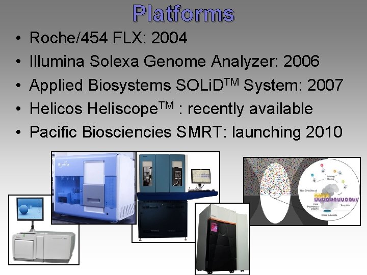 Platforms • • • Roche/454 FLX: 2004 Illumina Solexa Genome Analyzer: 2006 Applied Biosystems