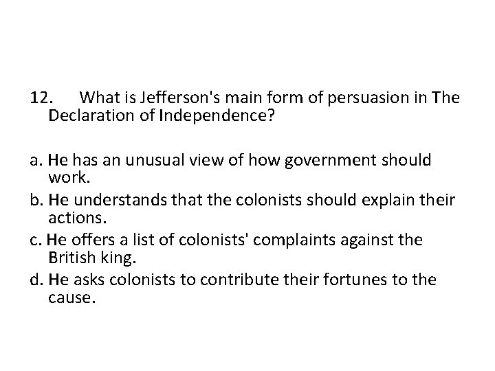 12. What is Jefferson's main form of persuasion in The Declaration of Independence? a.
