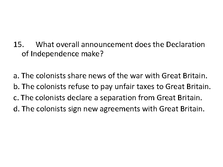 15. What overall announcement does the Declaration of Independence make? a. The colonists share