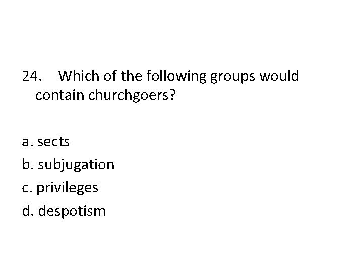 24. Which of the following groups would contain churchgoers? a. sects b. subjugation c.