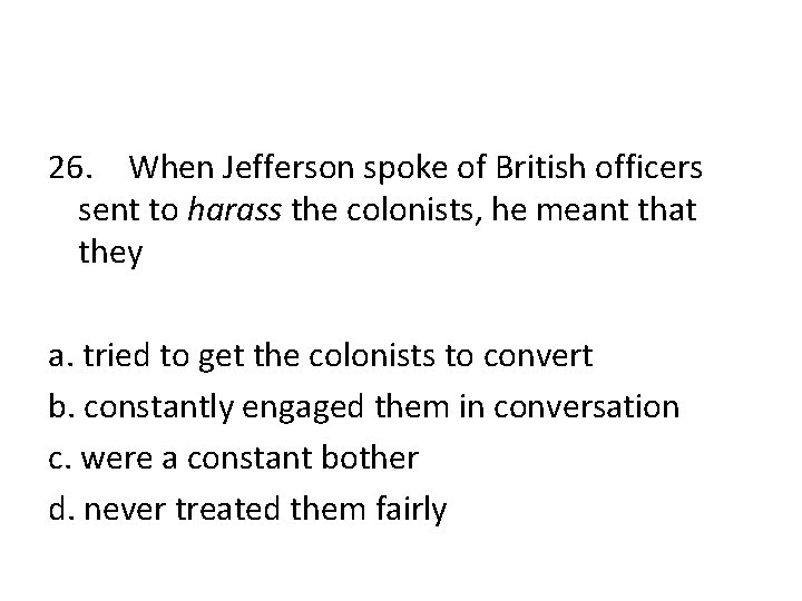 26. When Jefferson spoke of British officers sent to harass the colonists, he meant