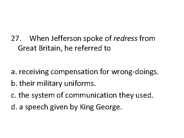 27. When Jefferson spoke of redress from Great Britain, he referred to a. receiving