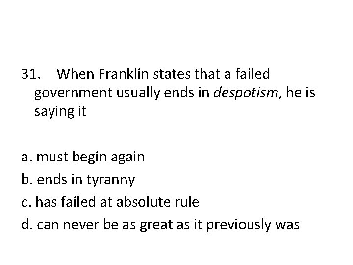 31. When Franklin states that a failed government usually ends in despotism, he is
