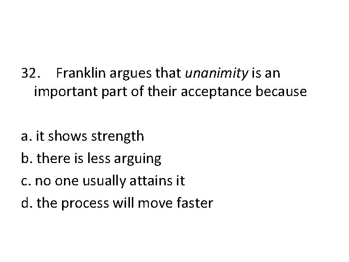 32. Franklin argues that unanimity is an important part of their acceptance because a.