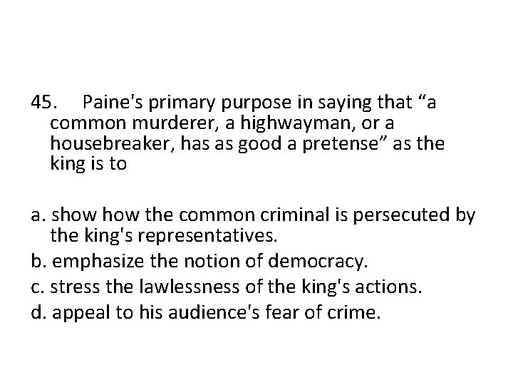 45. Paine's primary purpose in saying that “a common murderer, a highwayman, or a