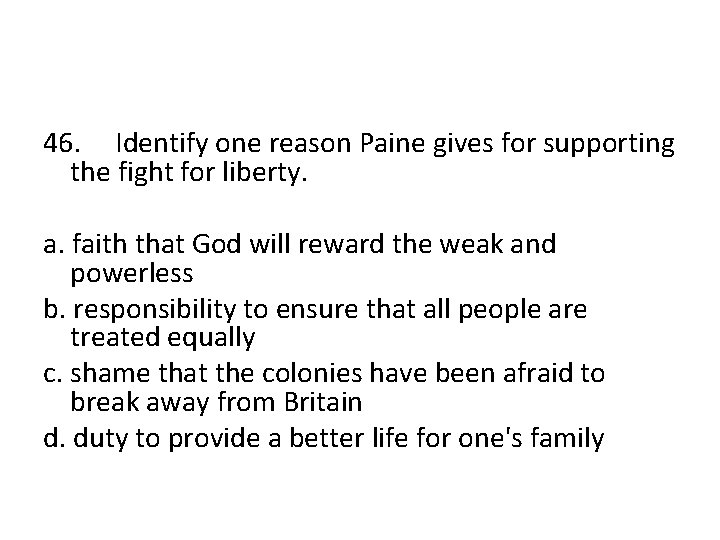 46. Identify one reason Paine gives for supporting the fight for liberty. a. faith