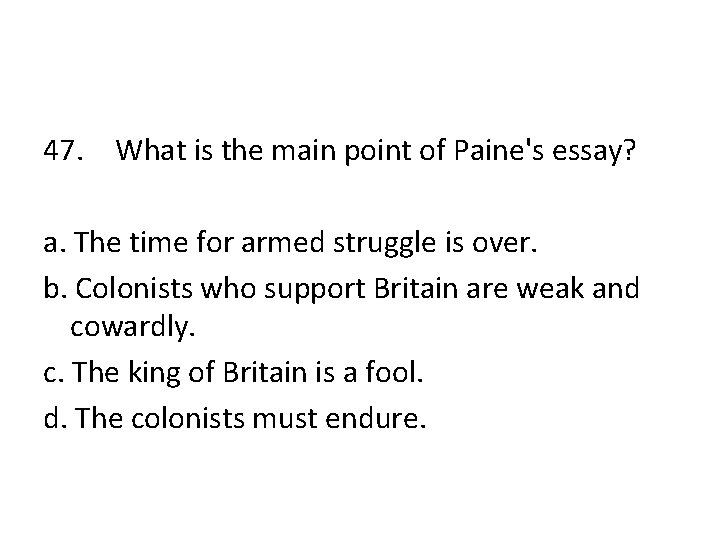 47. What is the main point of Paine's essay? a. The time for armed