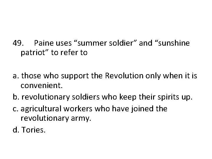 49. Paine uses “summer soldier” and “sunshine patriot” to refer to a. those who