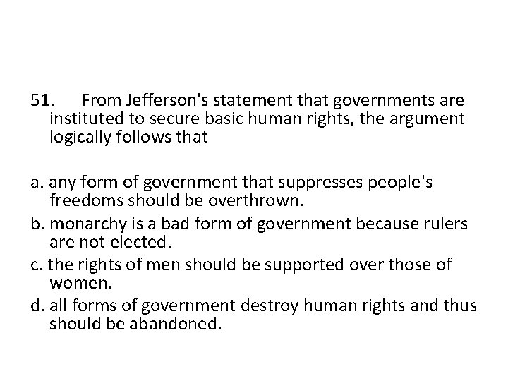 51. From Jefferson's statement that governments are instituted to secure basic human rights, the