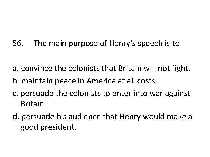 56. The main purpose of Henry's speech is to a. convince the colonists that