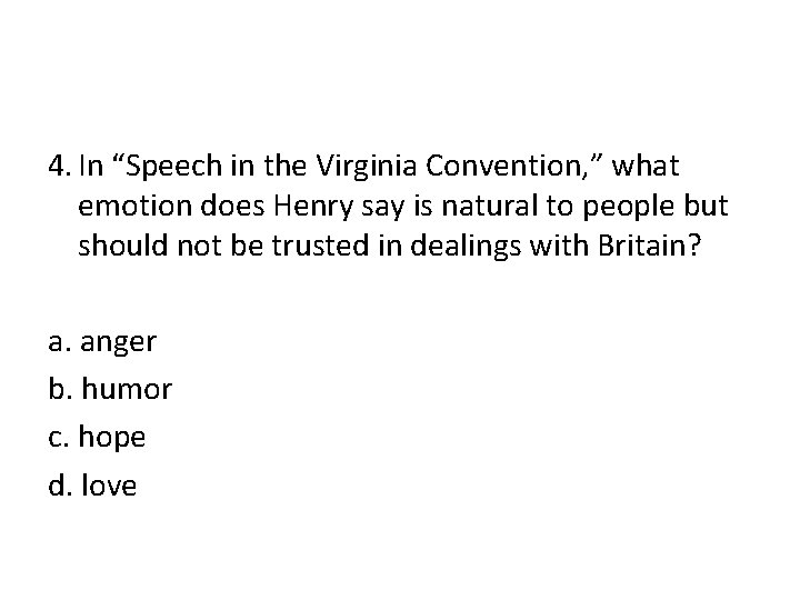 4. In “Speech in the Virginia Convention, ” what emotion does Henry say is