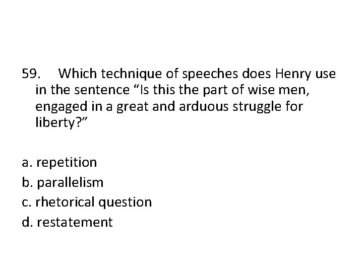 59. Which technique of speeches does Henry use in the sentence “Is this the